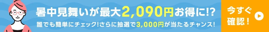 暑中見舞いが最大2,090円お得に！？　誰でも簡単にチェック！さらに抽選で3,000円が当たるチャンス！　今すぐ確認！